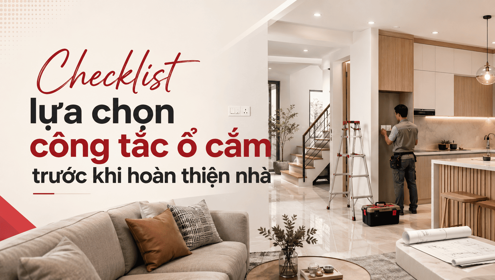 Checklist lựa chọn công tắc ổ cắm trước khi hoàn thiện nhà